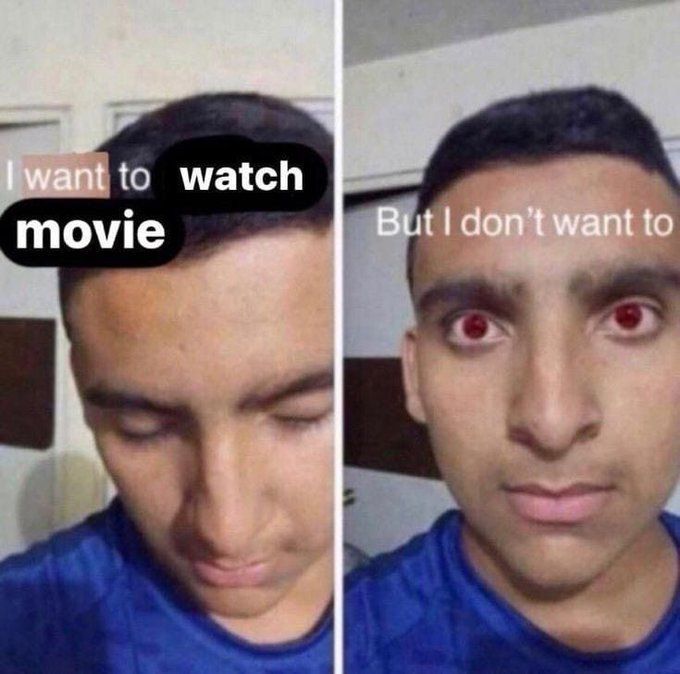 Guy with closed eyes looking down with the caption 'I want to watch movie'. In the next panel he is looking at the viewer with red eyes, caption reading 'But I don't want to'