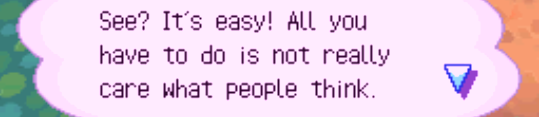 Animal crossing dialouge reading 'See? It's easy! All you have to do is not really care what people think.'