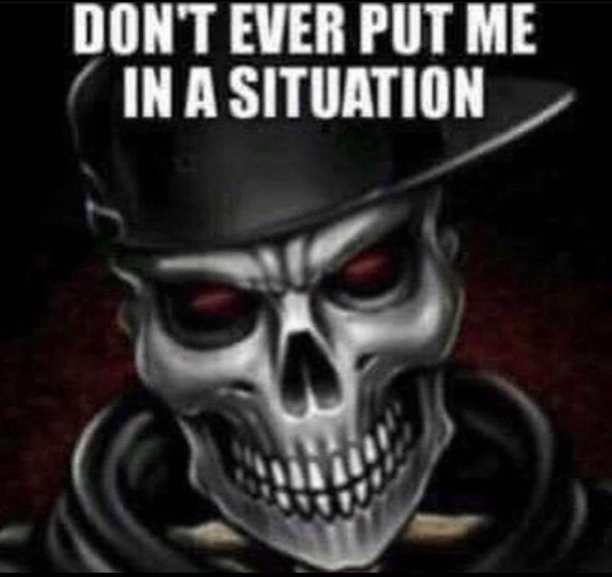 A menacing skeleton wearing a ballcap flicked sideways and a hoodie, with the caption 'DON'T EVER PUT ME IN A SITUATION' (capitalised)