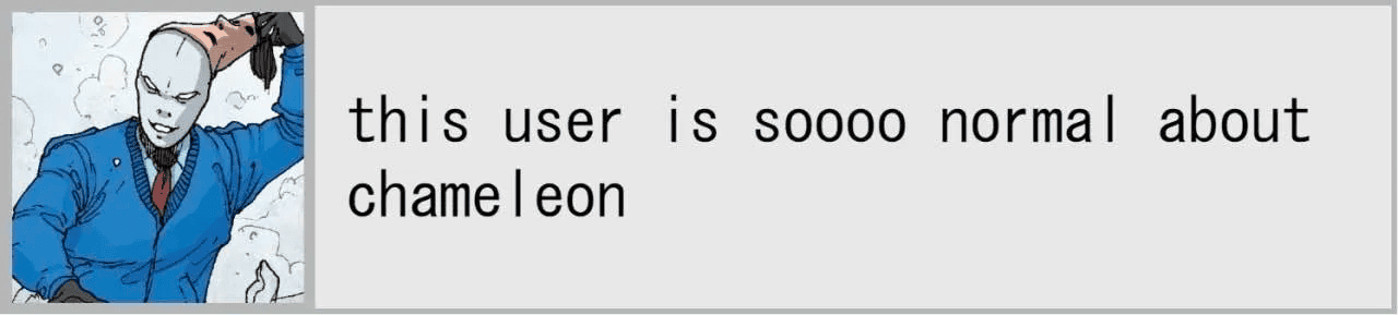 Light grey userbox with a darker grey outline containing black text reading: 'this user is soooo normal about chameleon'. On the left is art of Chameleon, the main colours of which being grey and blue.